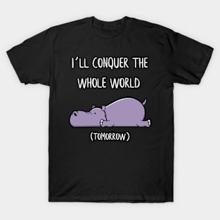 I´ll conquer the whole world tomorrow Hippo Gift T-Shirt